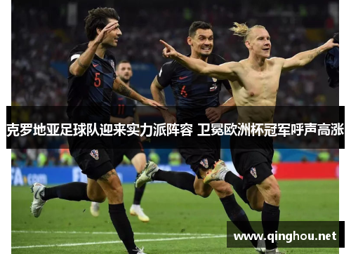 克罗地亚足球队迎来实力派阵容 卫冕欧洲杯冠军呼声高涨